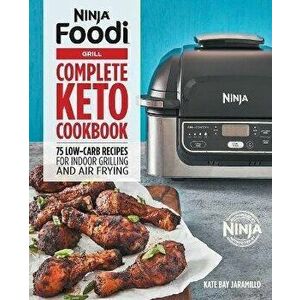 Ninja Foodi Grill Complete Keto Cookbook: 75 Low-Carb Recipes for Indoor Grilling and Air Frying, Paperback - Kate Jaramillo imagine