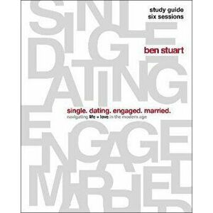 Single, Dating, Engaged, Married Study Guide: Navigating Life + Love in the Modern Age, Paperback - Ben Stuart imagine