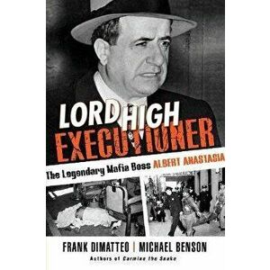 Lord High Executioner: The Legendary Mafia Boss Albert Anastasia, Paperback - Frank Dimatteo imagine