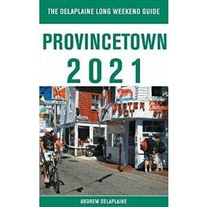 Provincetown - The Delaplaine 2021 Long Weekend Guide, Paperback - Andrew Delaplaine imagine