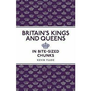 Britain's Kings and Queens, Paperback - Kevin Flude imagine