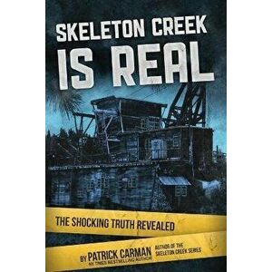Skeleton Creek is Real: The Shocking Truth Revealed, Paperback - Patrick Carman imagine