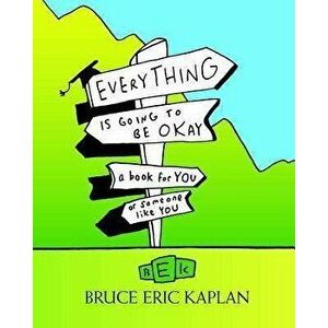 Everything Is Going to Be Okay: A Book for You or Someone Like You, Paperback - Bruce Eric Kaplan imagine