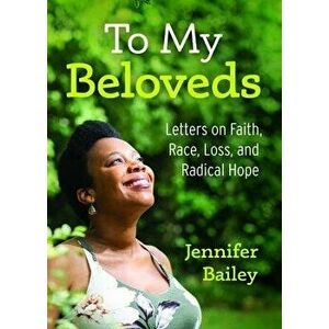 To My Beloveds: Letters on Faith, Race, Loss, and Radical Hope, Hardcover - Jennifer Bailey imagine