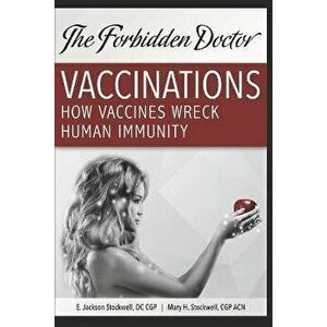 How Vaccines Wreck Human Immunity: A Forbidden Doctor Publication, Paperback - Mary H. Stockwell Acn imagine