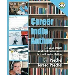 Career Indie Author: Tell Your Stories and Build a Business That Will Last a Lifetime, Paperback - Bill Peschel imagine