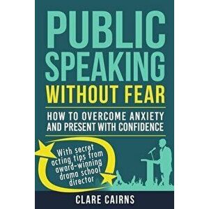 Public Speaking Without Fear: : How to Overcome Anxiety and Present with Confidence, Paperback - Clare Cairns imagine