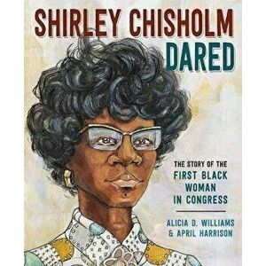 Shirley Chisholm Dared: The Story of the First Black Woman in Congress, Hardcover - Alicia D. Williams imagine