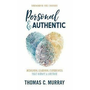 Personal & Authentic: Designing Learning Experiences That Impact a Lifetime, Hardcover - Thomas C. Murray imagine