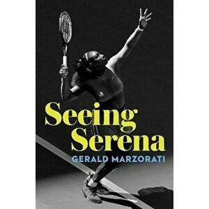 Seeing Serena, Hardcover - Gerald Marzorati imagine