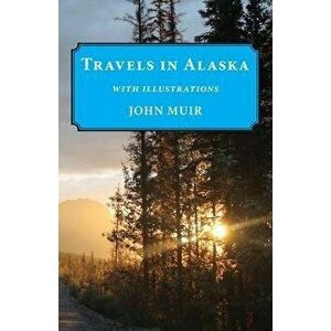 Travels in Alaska: Illustrated Edition, Paperback - John Muir imagine