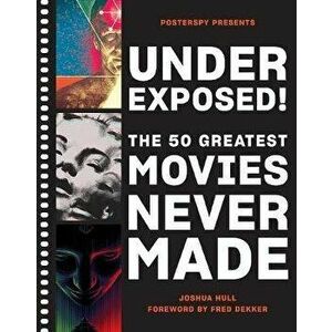 Underexposed!: The 50 Greatest Movies Never Made, Hardcover - Josh Hull imagine