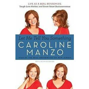 Let Me Tell You Something: Life as a Real Housewife, Tough-Love Mother, and Street-Smart Businesswoman, Paperback - Caroline Manzo imagine