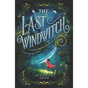 The Last Windwitch, Hardcover - Jennifer Adam imagine