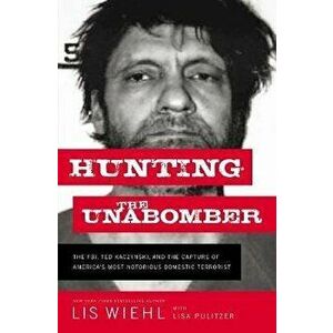 Hunting the Unabomber: The Fbi, Ted Kaczynski, and the Capture of America's Most Notorious Domestic Terrorist, Paperback - Lis Wiehl imagine