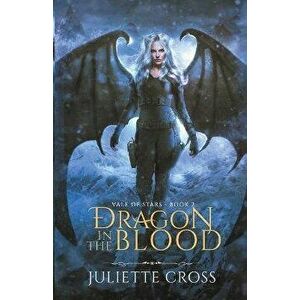 Dragon in the Blood, Paperback - Juliette Cross imagine