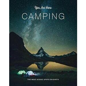 You Are Here: Camping: The Most Scenic Spots on Earth, Hardcover - *** imagine