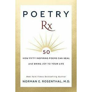 Poetry RX: How 50 Inspiring Poems Can Heal and Bring Joy to Your Life, Paperback - Norman E. Rosenthal imagine
