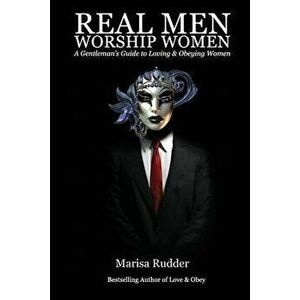 Real Men Worship Women: A Gentleman's Guide to Loving & Obeying Women, Paperback - Marisa Rudder imagine