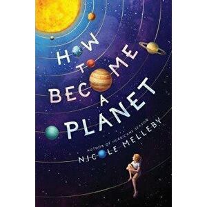 How to Become a Planet, Hardcover - Nicole Melleby imagine
