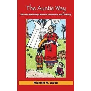 The Auntie Way: Stories Celebrating Kindness, Fierceness, and Creativity, Paperback - Michelle M. Jacob imagine