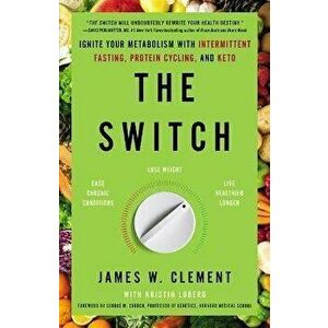 The Switch: Ignite Your Metabolism with Intermittent Fasting, Protein Cycling, and Keto, Paperback - James W. Clement imagine