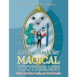 Amiya and Her Magical Toothbrush: Meet Carl the Cavity and Bad Breath, Paperback - Tracy Adams-Craig imagine