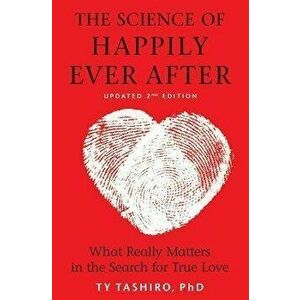 The Science of Happily Ever After: What Really Matters in the Search for True Love, Paperback - Ty Tashiro imagine