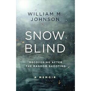 SnowBlind: Recovering After the Random Shooting, Paperback - William M. Johnson imagine