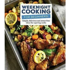 Weeknight Cooking for Beginners!: Simple, Delicious and Accessible Recipes for Aspiring Chefs, Hardcover - *** imagine