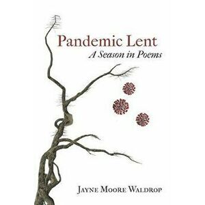 Pandemic Lent: A Season in Poems, Paperback - Jayne Moore Waldrop imagine