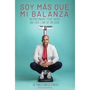 ¡soy Más Que Mi Balanza!: Un emocionante viaje hacia una vida libre de obesidad, Paperback - Pablo García Vargas imagine