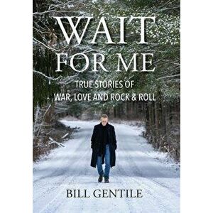 Wait for Me: True Stories of War, Love and Rock & Roll, Hardcover - Bill Gentile imagine