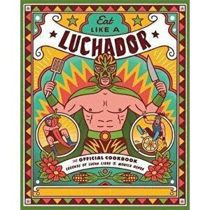 Eat Like a Luchador: The Official Cookbook, Hardcover - *** imagine