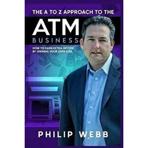 The A to Z Approach to the ATM Business: How to Earn Extra Income by Owning Your Own ATM, Paperback - Richard Rostron imagine
