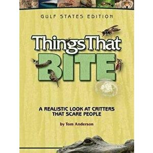 Things That Bite: Gulf States Edition: A Realistic Look at Critters That Scare People, Paperback - Tom Anderson imagine