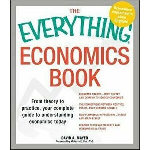 The Everything Economics Book: From Theory to Practice, Your Complete Guide to Understanding Economics Today, Paperback - David A. Mayer imagine