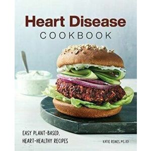 Heart Disease Cookbook: Easy Plant-Based, Heart-Healthy Recipes, Paperback - Katie Reines imagine