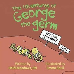 The Adventures of George the Germ: What are Germs?, Paperback - Heidi Meadows imagine