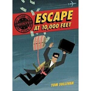 Unsolved Case Files: Escape at 10, 000 Feet: D.B. Cooper and the Missing Money, Hardcover - Tom Sullivan imagine