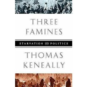 Three Famines: Starvation and Politics, Paperback - Thomas Keneally imagine