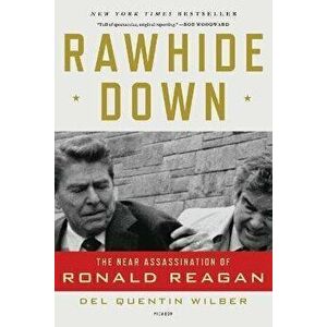 Rawhide Down: The Near Assassination of Ronald Reagan, Paperback - Del Quentin Wilber imagine