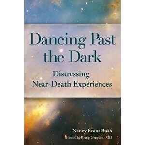 Dancing Past the Dark: Distressing Near-Death Experiences, Paperback - Ma Nancy Evans Bush imagine