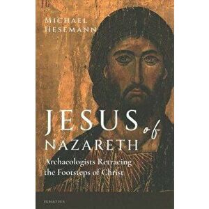 Jesus of Nazareth: Archaeologists Retracing the Footsteps of Christ, Paperback - Michael Hessemann imagine