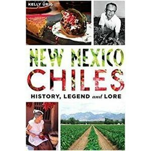New Mexico Chiles: History, Legend and Lore, Paperback - Kelly Urig imagine