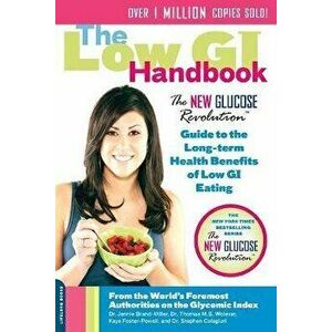 The Low GI Handbook: The New Glucose Revolution Guide to the Long-Term Health Benefits of Low GI Eating, Paperback - Jennie Brand-Miller imagine