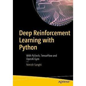 Deep Reinforcement Learning with Python: With Pytorch, Tensorflow and Openai Gym, Paperback - Nimish Sanghi imagine
