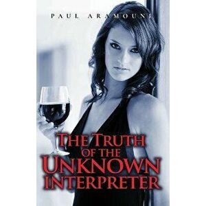 The Truth Of The Unknown Interpreter, Paperback - Paul Aramouni imagine