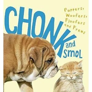 Chonk and Smol: Puppers, Woofers, Floofers and Frens, Hardcover - *** imagine