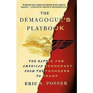 The Demagogue's Playbook: The Battle for American Democracy from the Founders to Trump, Paperback - Eric A. Posner imagine